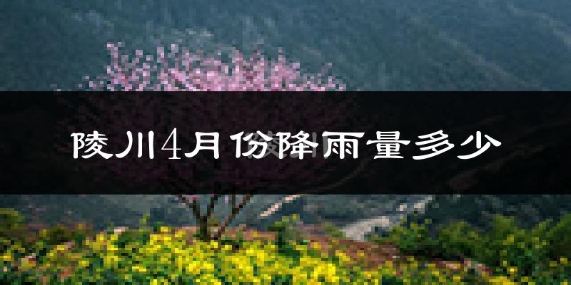 陵川4月份降雨量多少?陵川四月下雨多吗?
