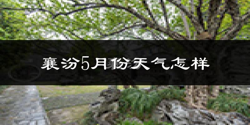 襄汾县5月份天气如何?很热吗?