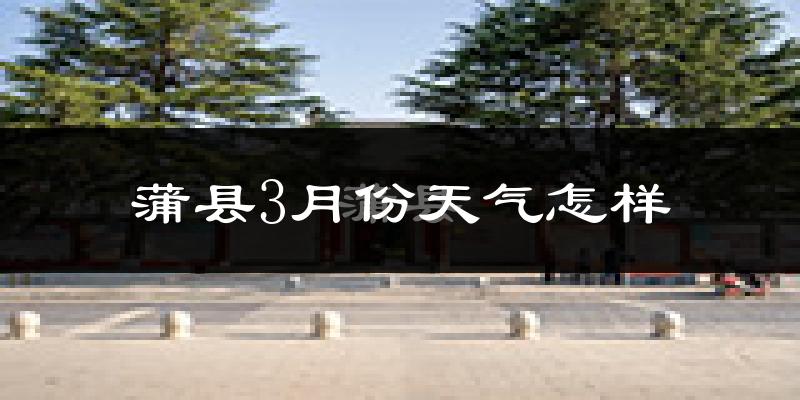 蒲县3月份天气如何?冷吗?