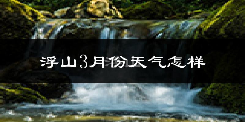 浮山县3月份天气如何?冷吗?
