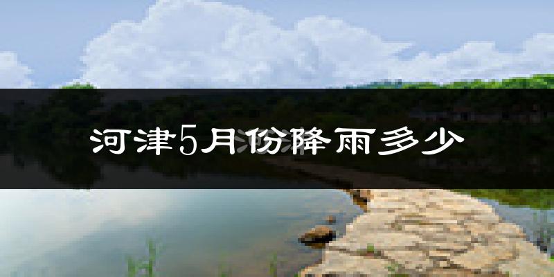 河津5月份降雨多少?