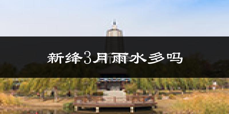 新绛3月雨水多吗?