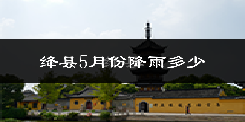 绛县5月份降雨多少?