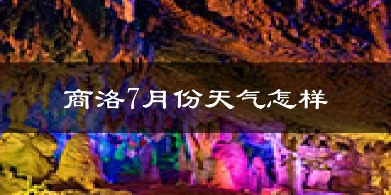 商洛市7月份天气如何?很热吗?
