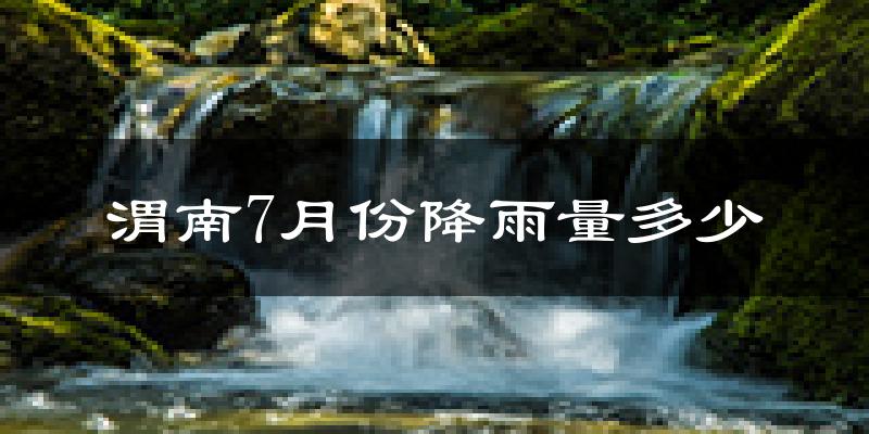 渭南7月份降雨量多少?渭南七月下雨多吗?