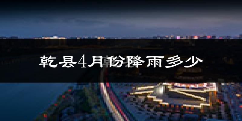 乾县4月份降雨多少?
