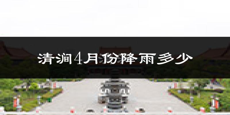 清涧4月份降雨多少?