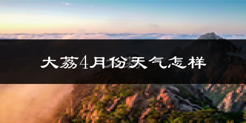 大荔县4月份天气如何?冷热情况怎么样?
