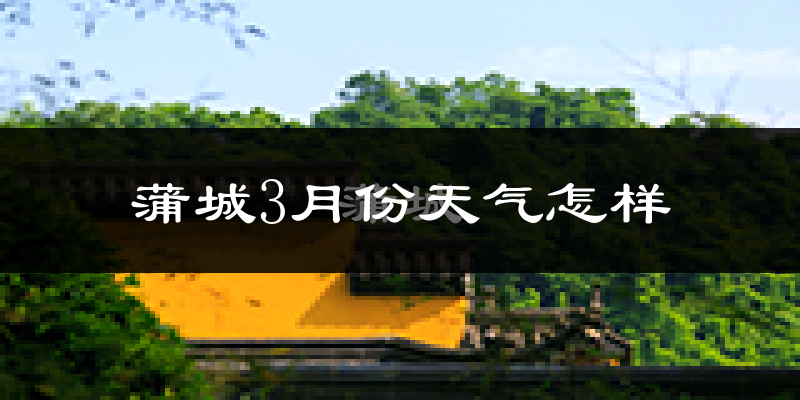 蒲城县3月份天气如何?冷吗?