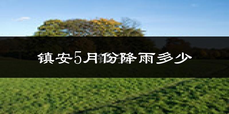 镇安5月份降雨多少?