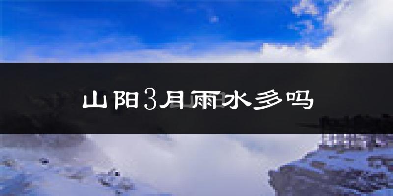 山阳3月雨水多吗?