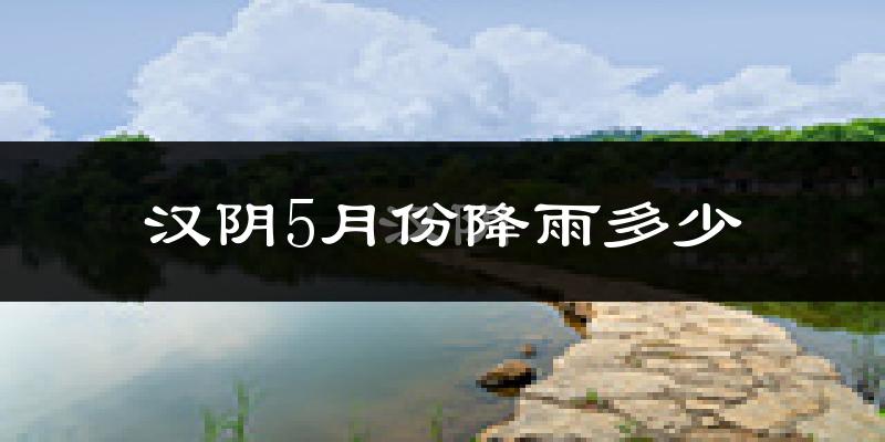 汉阴5月份降雨多少?