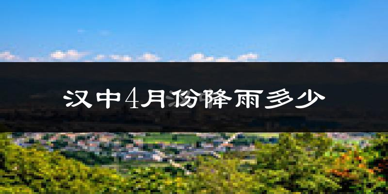 汉中4月份降雨多少?