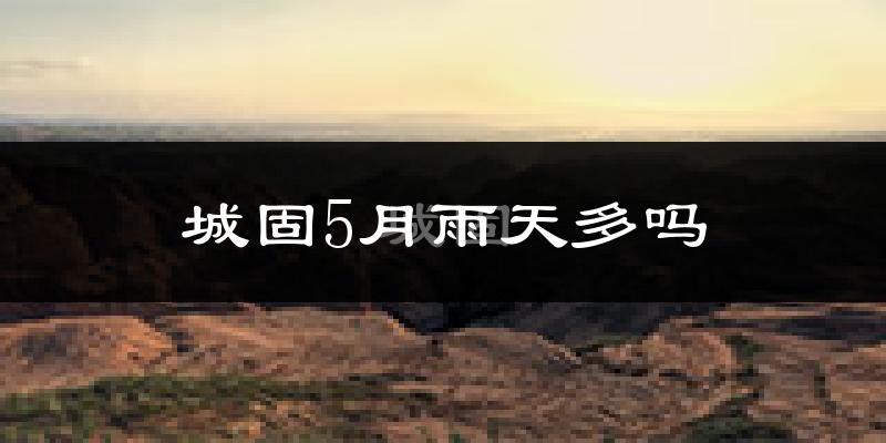 城固5月雨天多吗?