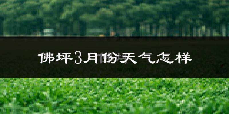 佛坪县3月份天气如何?冷吗?