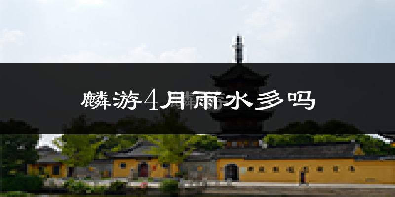麟游4月雨水多吗?