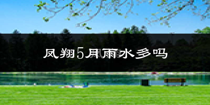 凤翔5月雨水多吗?