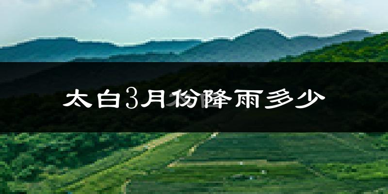 太白3月份降雨多少?