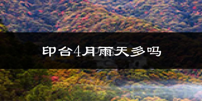 印台4月雨天多吗?