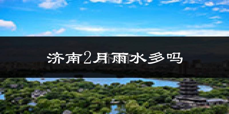 济南2月雨水多吗?