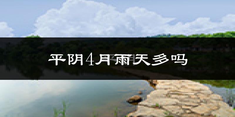 平阴4月雨天多吗?