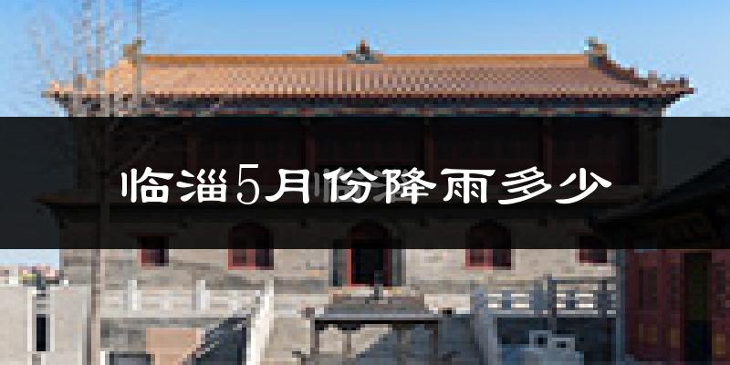 临淄5月份降雨多少?