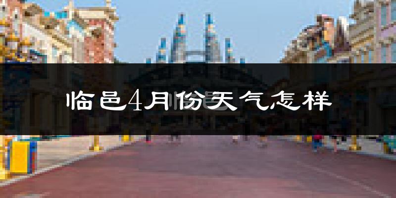 临邑县4月份天气如何?冷热情况怎么样?