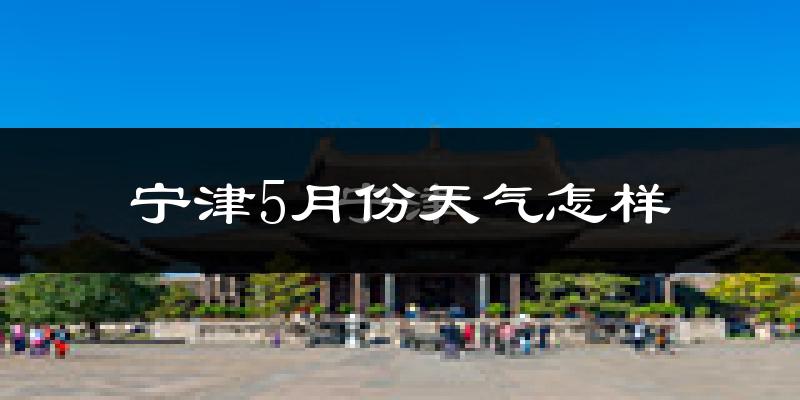 宁津县5月份天气如何?很热吗?