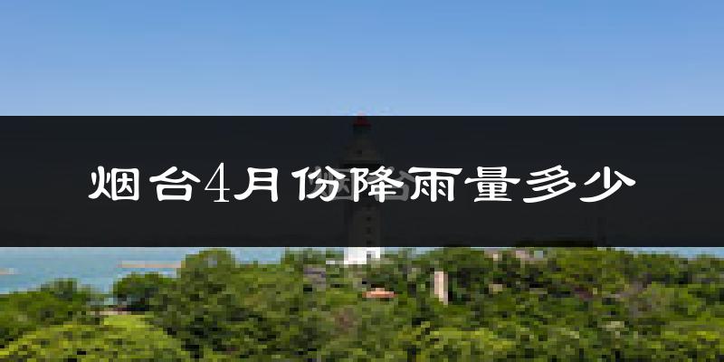 烟台4月份降雨量多少?烟台四月下雨多吗?