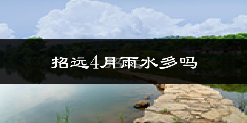 招远4月雨水多吗?