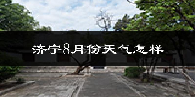 济宁市8月份天气如何?很热吗?
