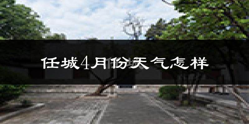 任城4月份天气怎样?任城四月冷吗?