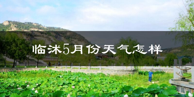 临沭县5月天气如何?很热吗?