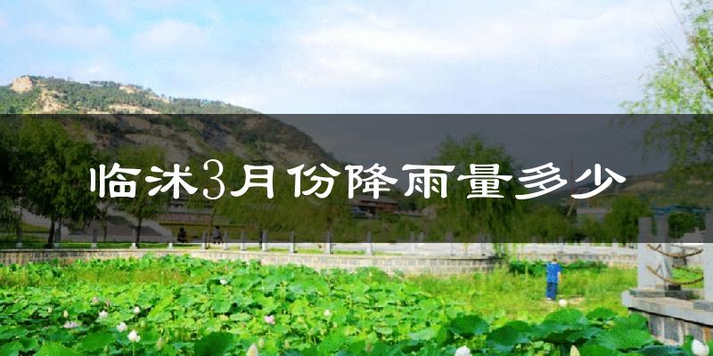 临沭3月份降雨量多少?临沭三月下雨多吗?