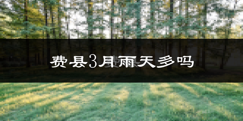 费县3月雨天多吗?
