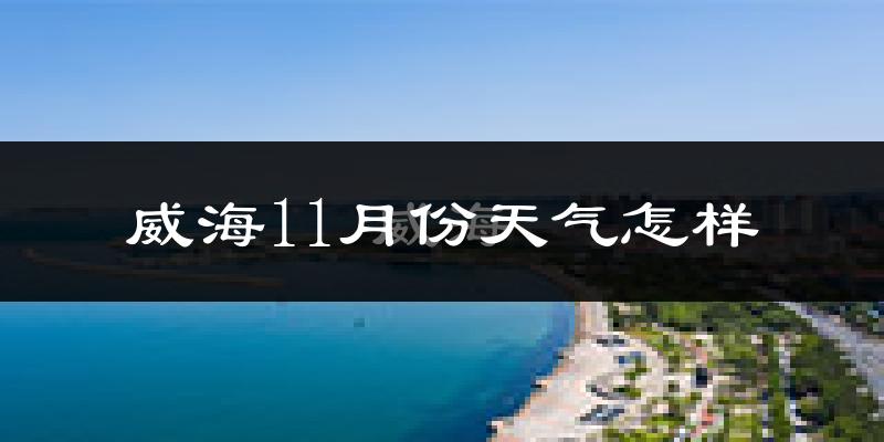 威海11月份天气怎样?威海十一月冷吗?