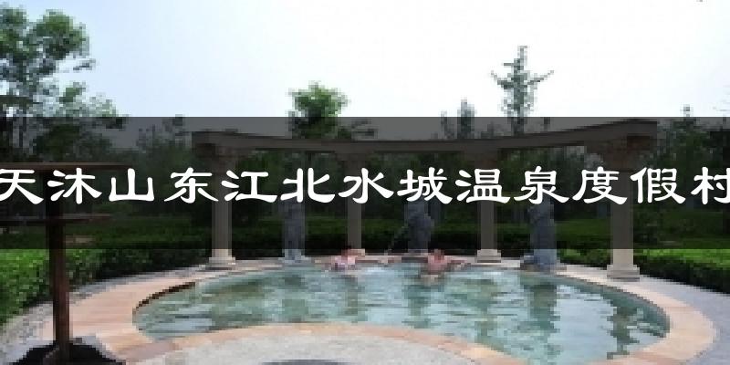 天沐山东江北水城温泉度假村天气预报十五天