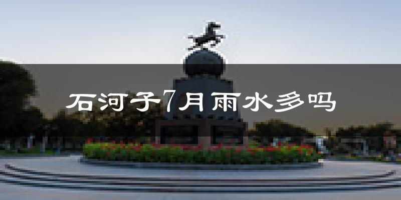 石河子7月雨水多吗?