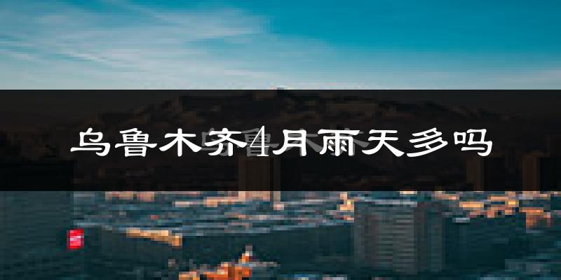 乌鲁木齐4月雨天多吗?