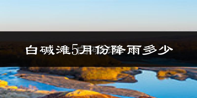 白碱滩5月份降雨多少?