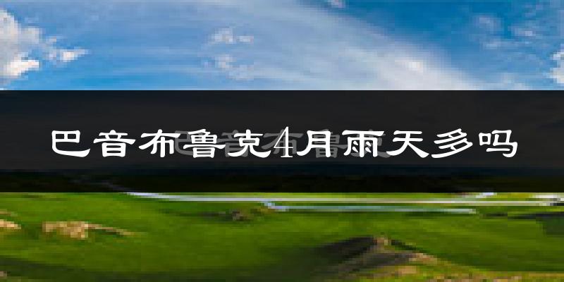 巴音布鲁克4月雨天多吗?