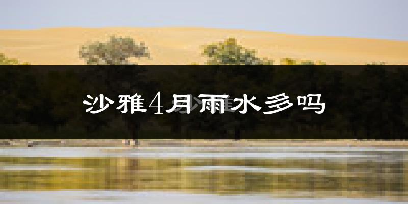 沙雅4月雨水多吗?