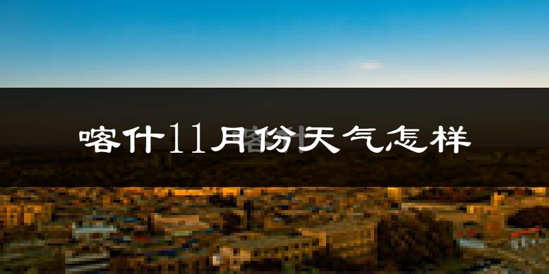 喀什11月份天气怎样?喀什十一月冷不冷?
