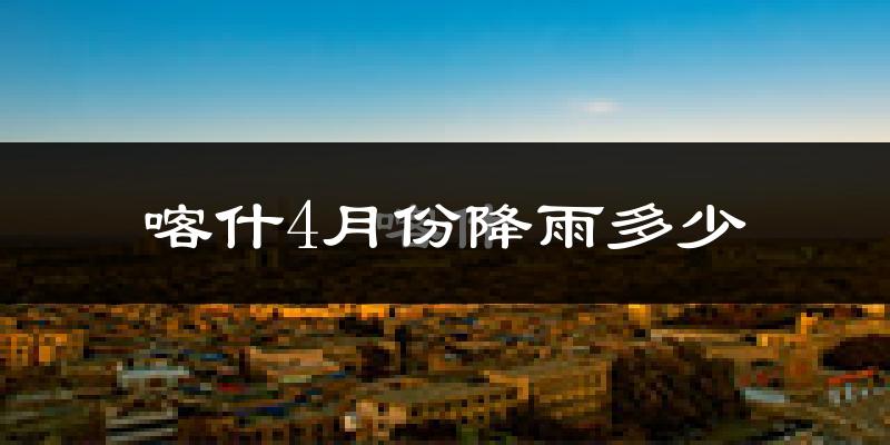 喀什4月份降雨多少?