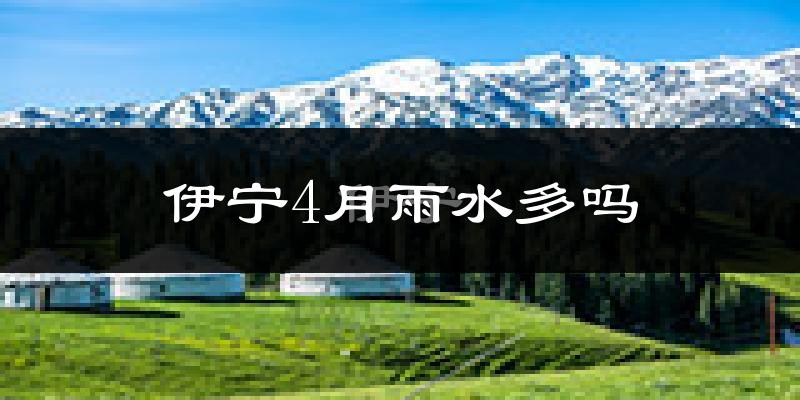 伊宁4月雨水多吗?