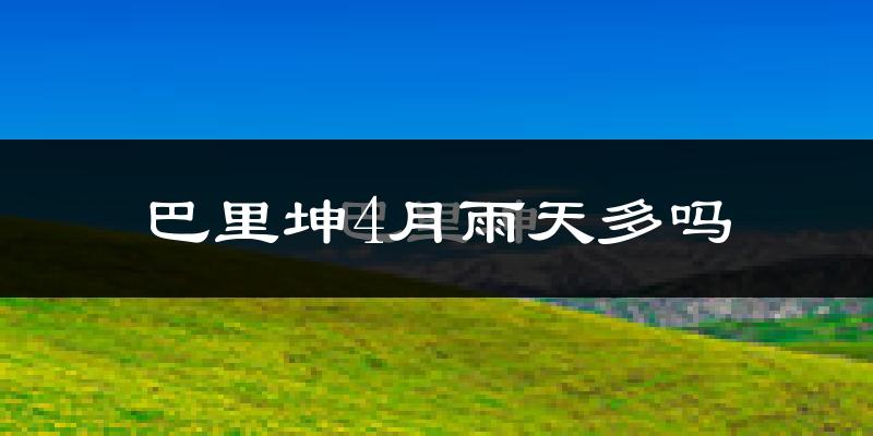 巴里坤4月雨天多吗?