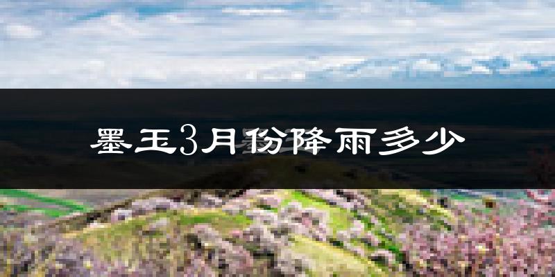 墨玉3月份降雨多少?