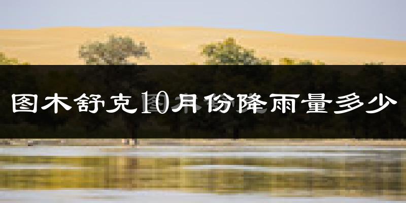 图木舒克10月份降雨量多少?图木舒克十月下雨多吗?