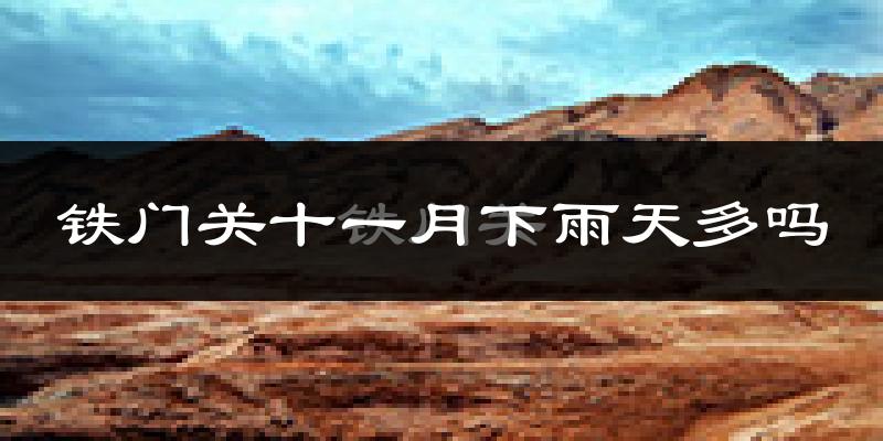 铁门关十一月下雨天多吗?铁门关11月份降雨量多少?