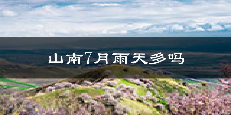 山南7月雨天多吗?